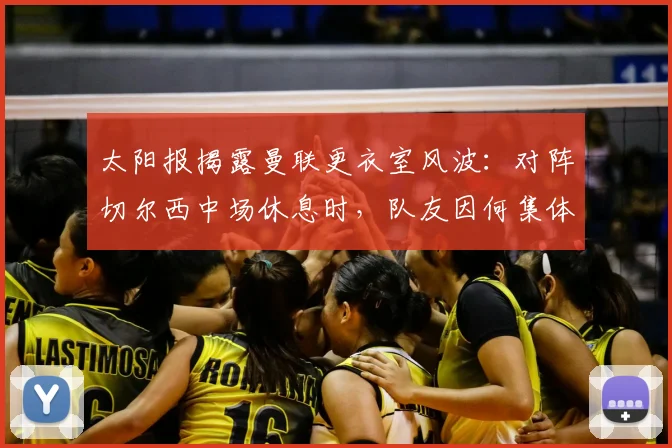 太阳报揭露曼联更衣室风波：对阵切尔西中场休息时，队友因何集体怒斥年轻前锋加纳乔？