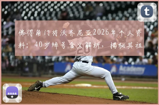 佛得角门将沃齐尼亚2026年个人资料：40岁绰号含义解析，揭秘其祖父母起名背后的故事